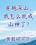 穿越深山我怎么就成山神了小说